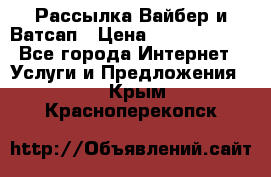 Рассылка Вайбер и Ватсап › Цена ­ 5000-10000 - Все города Интернет » Услуги и Предложения   . Крым,Красноперекопск